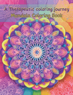 " A Therapeutic coloring journey " Mandala Coloring Book: stress reliving easy mandala design for adult, teen and kids Thoughtful Gift Idea fun ad easy Find Peace and Serenity Through Mandalas calmness and relaxation 84 pages 8.5 x 11"