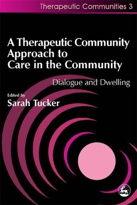 A Therapeutic Community Approach to Care in the Community: Dialogue and Dwelling - Al-Khudhairy, Nadia (Contributions by), and Tucker, Sarah (Editor), and Smith, Emma, Dr. (Contributions by)