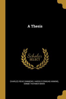 A Thesis - Simmons, Charles Read, and Anning, Harold Edmund, and Marx, Emmet Raymer