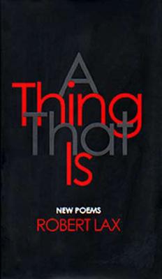A Thing That Is: New Poems - Lax, Robert