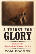 A Thirst for Glory: The Life of Admiral Sir Sidney Smith