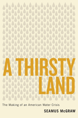 A Thirsty Land: The Making of an American Water Crisis - McGraw, Seamus