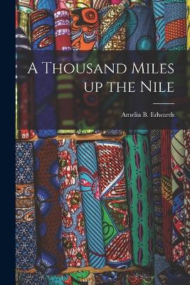 A Thousand Miles up the Nile - Edwards, Amelia B