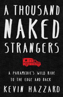 A Thousand Naked Strangers: A Paramedic's Wild Ride to the Edge and Back - Hazzard, Kevin