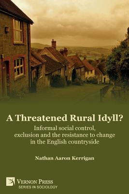 A Threatened Rural Idyll? Informal social control, exclusion and the resistance to change in the English countryside - Kerrigan, Nathan Aaron