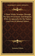 A Three Weeks' Scamper Through the Spas of Germany and Belgium, with an Appendix on the Nature and Uses of Mineral Waters