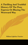 A Thrilling And Truthful History Of The Pony Express Or Blazing The Westward Way