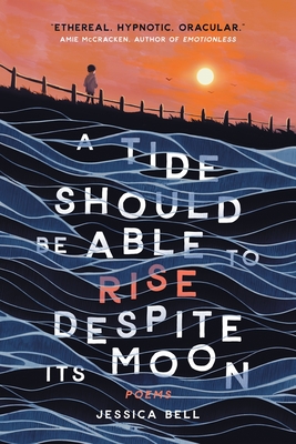 A Tide Should Be Able to Rise Despite Its Moon - Bell, Jessica