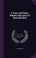 A Time and Times; Ballads and Lyrics of East and West