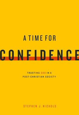 A Time for Confidence: Trusting God in a Post-Christian Society - Nichols, Stephen J