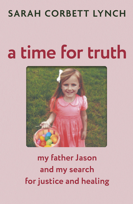 A Time for Truth: My Father Jason and My Search for Justice and Healing - as seen in documentary A Deadly American Marriage - Lynch, Sarah Corbett