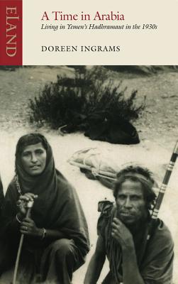 A Time in Arabia: Living in Yemen's Hadhramant in the 1930s - Ingrams, Doreen