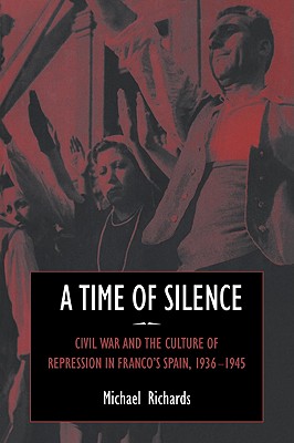 A Time of Silence: Civil War and the Culture of Repression in Franco's Spain, 1936-1945 - Richards, Michael