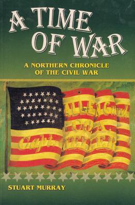 A Time of War: A Northern Chronicle of the Civil War - Murray, Stuart A P