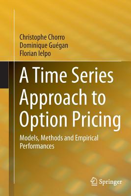 A Time Series Approach to Option Pricing: Models, Methods and Empirical Performances - Chorro, Christophe, and Gugan, Dominique, and Ielpo, Florian