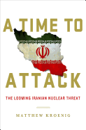 A Time to Attack: The Looming Iranian Nuclear Threat