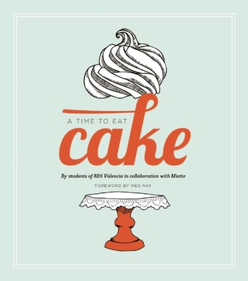 A Time to Eat Cake - Ray, Meg (Foreword by), and Students of the 826 Valencia Writing Project