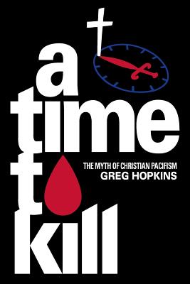 A Time to Kill: The Myth of Christian Pacifism - Hopkins, Gregory N