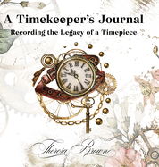A Timekeeper's Journal: Recording The Legacy Of A Timepiece