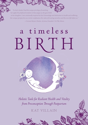 A Timeless Birth: Holistic Tools for Radiant Health and Vitality from Preconception Through Postpartum - Villain, Kat