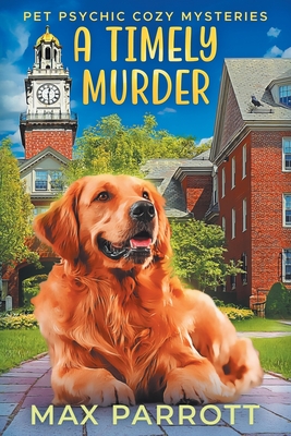 A Timely Murder: Psychic Sleuths and Talking Dogs - Parrott, Max