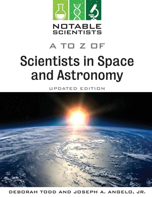A to Z of Scientists in Space and Astronomy, Updated Edition - Angelo, Joseph, and Todd, Deborah