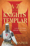 A to Z of the Knights Templar: A Guide to Their History and Legacy