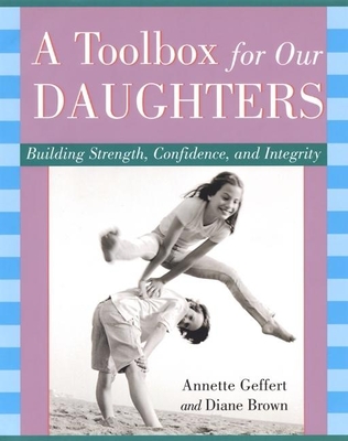 A Toolbox for Our Daughters: Building Strength, Confidence, and Integrity - Geffert, Annette W, and Brown, Diane Hughes