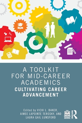 A Toolkit for Mid-Career Academics: Cultivating Career Advancement - Baker, Vicki L (Editor), and Terosky, Aimee Lapointe (Editor), and Lunsford, Laura Gail (Editor)