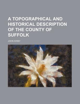 A Topographical and Historical Description of the County of Suffolk - Kirby, John