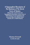 A Topographical Description Of The Dominions Of The United States Of America. (Being A Rev. And Enl. Ed. Of) A Topographical Description Of Such Parts Of North America As Are Contained In The (Annexed) Map Of The Middle British Colonies, &C., In North...