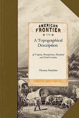 A Topographical Description of Virginia, Pennsylvania, Maryland, and North Carolina - Thomas Hutchins, and Hutchins, Thomas