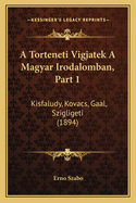 A Torteneti Vigjatek A Magyar Irodalomban, Part 1: Kisfaludy, Kovacs, Gaal, Szigligeti (1894)