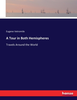 A Tour in Both Hemispheres: Travels Around the World - Vetromile, Eugene