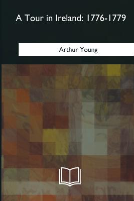 A Tour in Ireland: 1776-1779 - Young, Arthur