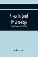A Tour In Quest Of Genealogy,: Through Several Parts Of Wales, Somersetshire, And Wiltshire, In A Series Of Letters To A Friends In Dublin; Interspersed with a description of Stourhead and Stonehenge; Together with various anecdotes, and curious...