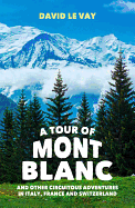 A Tour of Mont Blanc: And Other Circuitous Adventures in Italy, France and Switzerland