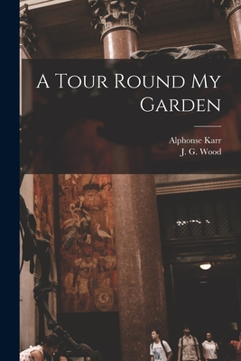 A Tour Round My Garden - Karr, Alphonse 1808-1890, and Wood, J G (John George) 1827-1889 (Creator)