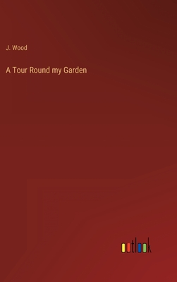 A Tour Round my Garden - Wood, J