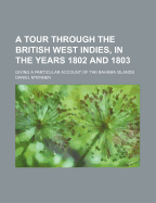 A Tour Through the British West Indies, in the Years 1802 and 1803: Giving a Particular Account of the Bahama Islands