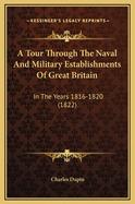 A Tour Through the Naval and Military Establishments of Great Britain: In the Years 1816-1820 (1822)