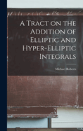 A Tract on the Addition of Elliptic and Hyper-elliptic Integrals