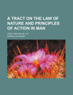 A Tract on the Law of Nature and Principles of Action in Man: First Printed in 1777