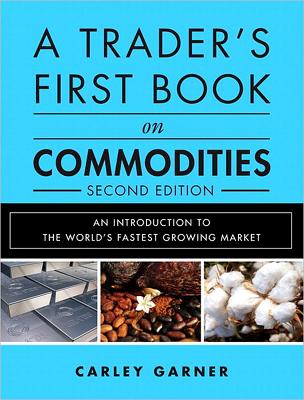 A Trader's First Book on Commodities: An Introduction to the World's Fastest Growing Market - Garner, Carley