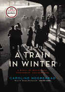 A Train in Winter: A Story of Resistance, Friendship, and Survival