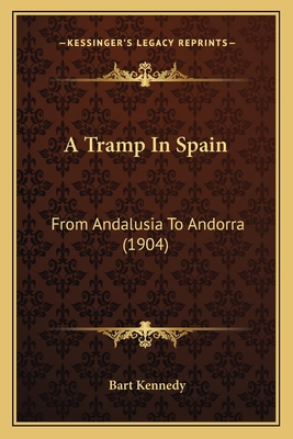 A Tramp in Spain: From Andalusia to Andorra (1904) - Kennedy, Bart