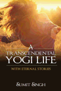 A Transcendental Yogi Life: With Eternal Stories