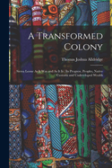 A Transformed Colony: Sierra Leone As It Was and As It Is; Its Progress, Peoples, Native Customs and Undeveloped Wealth