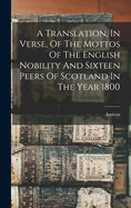 A Translation, In Verse, Of The Mottos Of The English Nobility And Sixteen Peers Of Scotland In The Year 1800