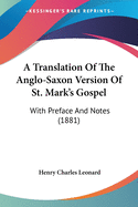 A Translation Of The Anglo-Saxon Version Of St. Mark's Gospel: With Preface And Notes (1881)